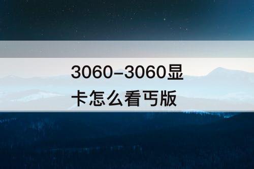 3060-3060显卡怎么看丐版