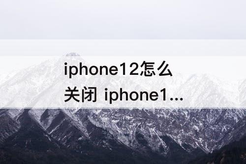 iphone12怎么关闭 iphone12怎么关闭面容ID