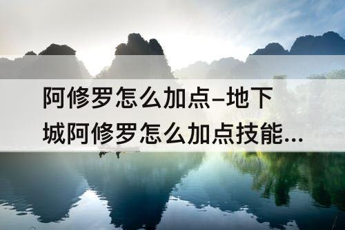 阿修罗怎么加点-地下城阿修罗怎么加点技能好