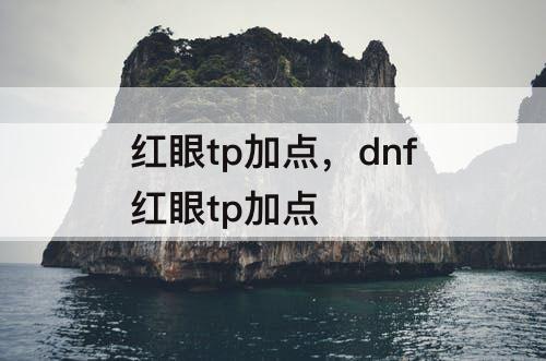 红眼tp加点，dnf红眼tp加点