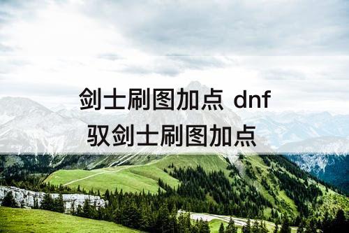 剑士刷图加点 dnf  驭剑士刷图加点