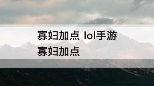 寡妇加点 lol手游寡妇加点