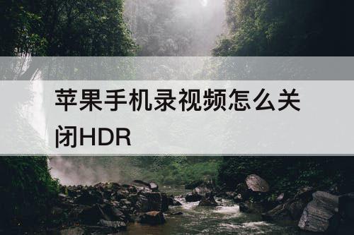 苹果手机录视频怎么关闭HDR