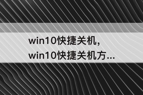 win10快捷关机，win10快捷关机方式