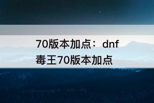 70版本加点：dnf毒王70版本加点