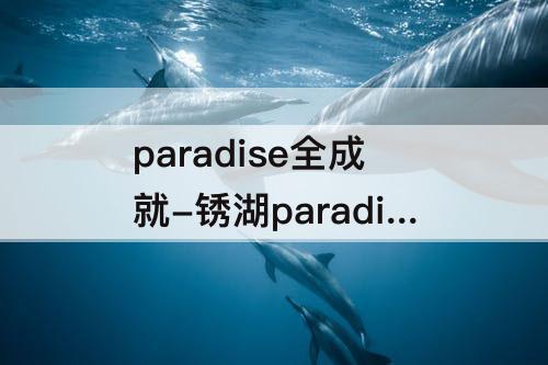 paradise全成就-锈湖paradise全成就