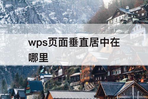 wps页面垂直居中在哪里