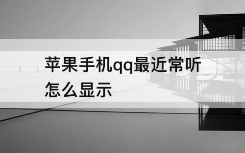 苹果手机qq最近常听怎么显示