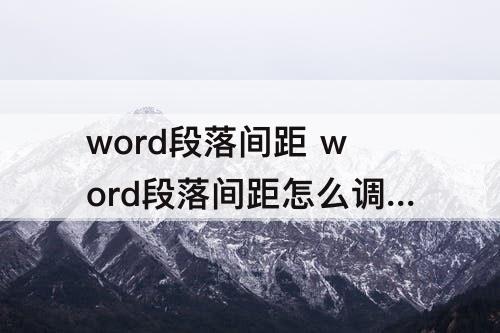 word段落间距 word段落间距怎么调到磅