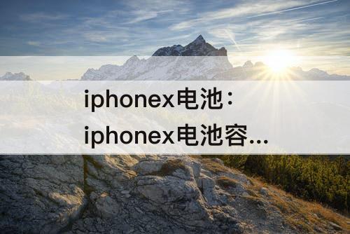 iphonex电池：iphonex电池容量75%用多久