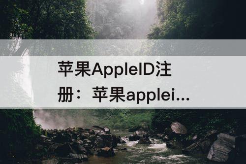 苹果AppleID注册：苹果appleid注册appleid创建