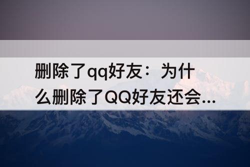 删除了qq好友：为什么删除了QQ好友还会推送消息