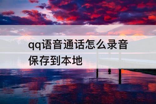 qq语音通话怎么录音保存到本地