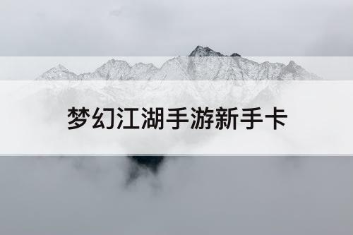 梦幻江湖手游新手卡