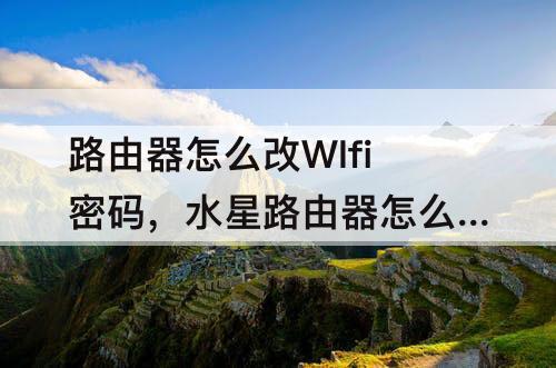 路由器怎么改WIfi密码，水星路由器怎么改wifi密码怎么改密码