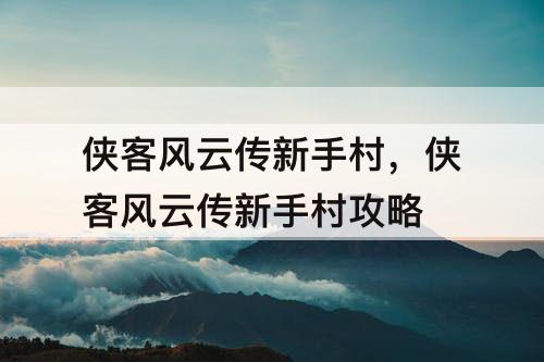 侠客风云传新手村，侠客风云传新手村攻略