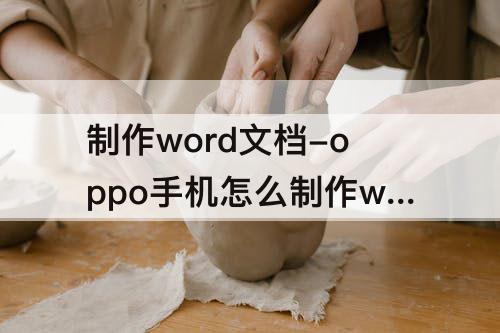 制作word文档-oppo手机怎么制作word文档