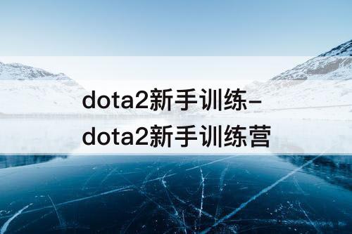 dota2新手训练-dota2新手训练营