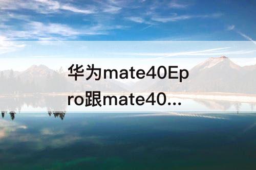 华为mate40Epro跟mate40 pro区别