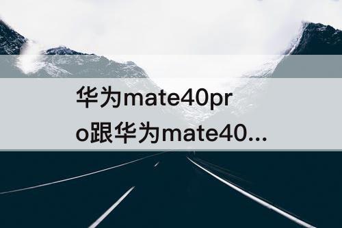 华为mate40pro跟华为mate40E有什么区别