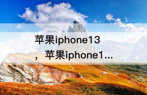 苹果iphone13，苹果iphone13promax参数