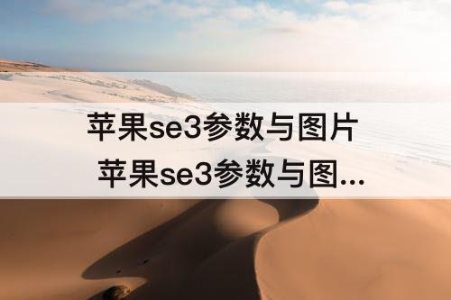 苹果se3参数与图片 苹果se3参数与图片与苹果2