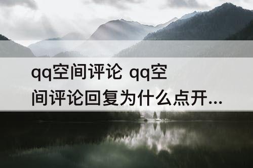 qq空间评论 qq空间评论回复为什么点开没有呢