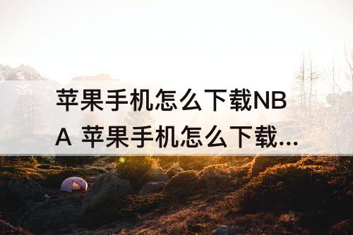 苹果手机怎么下载NBA  苹果手机怎么下载NBA  2K21