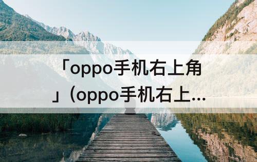 「oppo手机右上角」(oppo手机右上角显示图标大全)