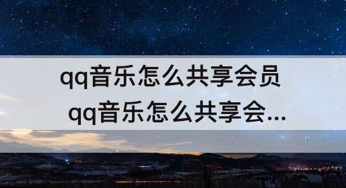 qq音乐怎么共享会员 qq音乐怎么共享会员账号