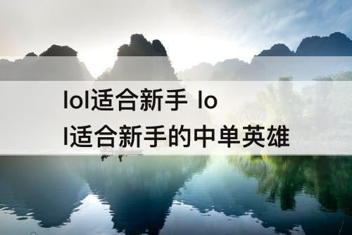 lol适合新手 lol适合新手的中单英雄