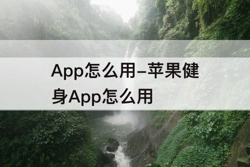 App怎么用-苹果健身App怎么用