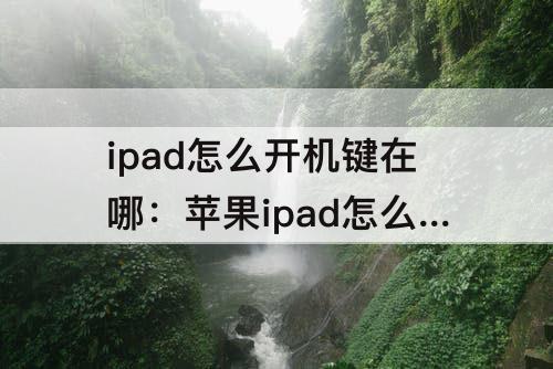 ipad怎么开机键在哪：苹果ipad怎么开机键在哪