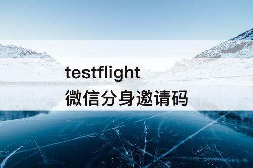 testflight微信分身邀请码