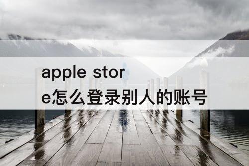 apple  store怎么登录别人的账号