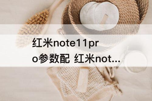 红米note11pro参数配 红米note11pro参数配置图片