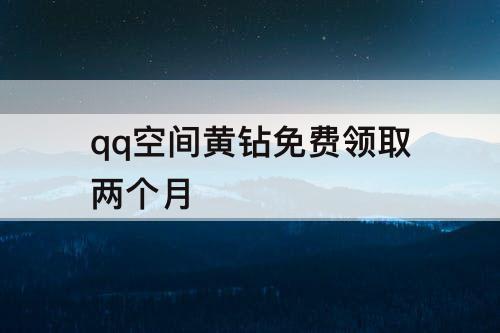 qq空间黄钻免费领取两个月