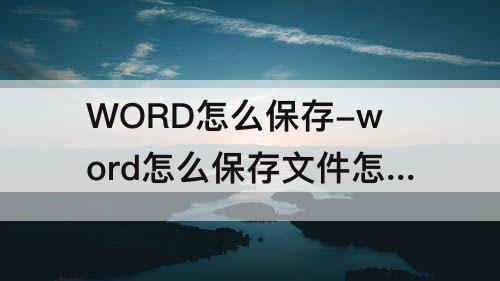 WORD怎么保存-word怎么保存文件怎么分享